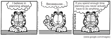 Tira do Garfield em três quadrinhos, em preto e branco, com o gato sentado de frente para o leitor. No primeiro, pensa: "I believe in planning ahead". No segundo, ergue o dedo: "Becaaaause...". No terceiro, conclui: "If you spend enough time planning you never actually have to do anything". [Assinatura de Jim Davis e a data 6-6; fonte www.google.com/images indicada ao lado da tira.]