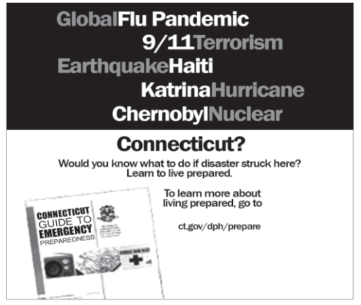 Cartaz de utilidade pública do estado de Connecticut. Na parte superior, sobre fundo preto, uma lista que combina desastres e nomes em cores alternadas: "Global Flu Pandemic" (pandemia global de gripe), "9/11 Terrorism" (terrorismo do 11 de Setembro), "Earthquake Haiti" (terremoto no Haiti), "Katrina Hurricane" (furacão Katrina), "Chernobyl Nuclear" (acidente nuclear de Chernobyl). Abaixo, em destaque: "Connecticut?" e o texto "Would you know what to do if disaster struck here? Learn to live prepared." (Você saberia o que fazer se um desastre acontecesse aqui? Aprenda a viver preparado.). À esquerda, a capa do folheto "Connecticut Guide to Emergency Preparedness" (Guia de Connecticut para preparação em emergências), ilustrada com rádio, lanterna e kit de primeiros socorros, e, ao lado, a indicação: "To learn more about living prepared, go to ct.gov/dph/prepare" (Para saber mais sobre viver preparado, acesse ct.gov/dph/prepare).
