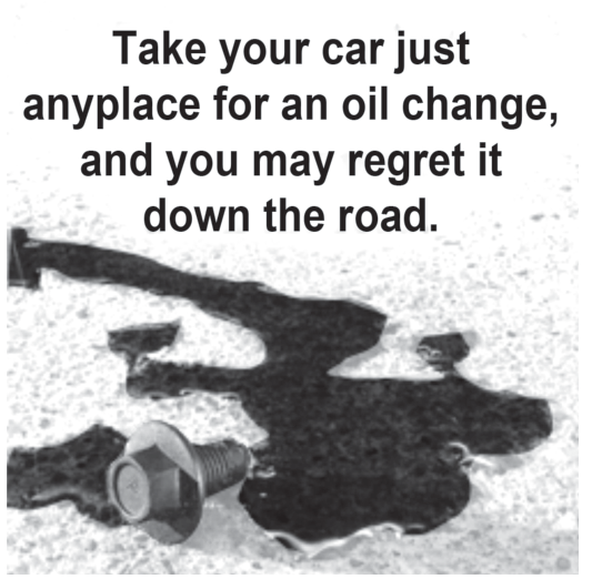 Anúncio publicitário em preto e branco publicado na revista Reader's Digest (setembro de 1993). Na parte superior, em letras grandes: "Take your car just anyplace for an oil change, and you may regret it down the road." (Leve seu carro a um lugar qualquer para trocar o óleo e você poderá se arrepender mais adiante — a expressão "down the road" significa tanto "no futuro" quanto, literalmente, "estrada abaixo".). Abaixo do texto, a fotografia de uma grande mancha escura de óleo derramado sobre o asfalto, com um bujão (parafuso de dreno do óleo) caído no meio da poça.