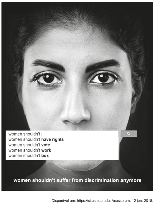 Cartaz de campanha em preto e branco com o rosto de uma mulher em primeiro plano, olhando diretamente para o leitor. Sobre a boca dela há uma caixa de busca de internet com sugestões de preenchimento automático: "women shouldn't" (mulheres não deveriam), "women shouldn't have rights" (mulheres não deveriam ter direitos), "women shouldn't vote" (mulheres não deveriam votar), "women shouldn't work" (mulheres não deveriam trabalhar) e "women shouldn't box" (mulheres não deveriam lutar boxe). A caixa de busca cobre a boca da mulher, como se a silenciasse. Abaixo, o slogan: "women shouldn't suffer from discrimination anymore" (mulheres não deveriam mais sofrer discriminação).