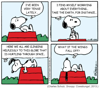 Tira do Snoopy em quatro quadrinhos, sempre deitado sobre a casinha vermelha. Primeiro: "I’ve been very tense lately...". Segundo: "I find myself worrying about everything... take the Earth, for instance...". Terceiro: "Here we all are clinging helplessly to this globe that is hurtling through space...". Quarto: "What if the wings fall off?". [Assinatura de Schulz no último quadrinho e, abaixo da tira, a legenda (Charles Schulz. Snoopy: Cowabunga!, 2013.)]