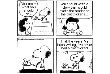 Tira do Peanuts em quatro quadrinhos, em preto e branco. No primeiro, Lucy se aproxima da casinha em que Snoopy datilografa e pergunta: "You know what you should do?". No segundo, completa: "You should write a story that would excite the reader as the plot thickens...". No terceiro, Snoopy fica calado diante da máquina de escrever. No quarto, conclui: "In all the years I’ve been writing, I’ve never had a plot thicken!". [Assinatura de Schulz e a data 2-7; marca ©1988 United Feature Syndicate, Inc.]