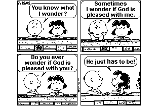 Tira do Peanuts em quatro quadrinhos, datada de 7/15/05. Charlie Brown pergunta a Lucy, os dois encostados no murinho: "You know what I wonder?". Em seguida: "Sometimes I wonder if God is pleased with me.". No terceiro quadrinho, completa: "Do you ever wonder if God is pleased with you?". No quarto, Lucy responde sem hesitar: "He just has to be!". [Tira em preto e branco, assinada por Schulz.]